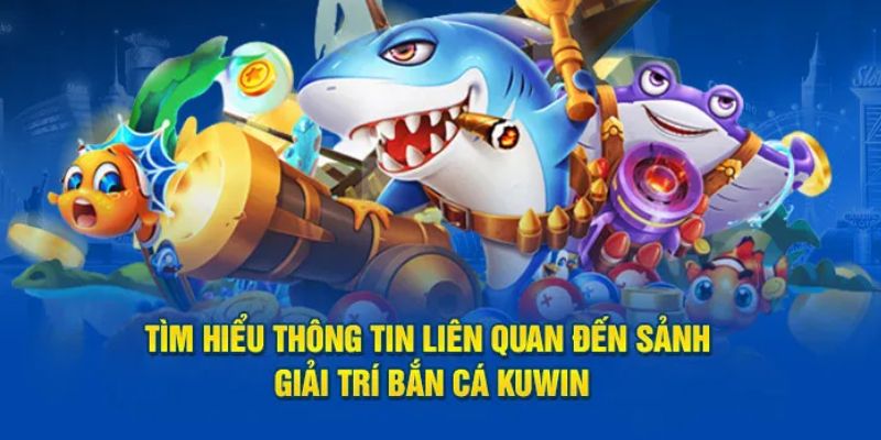 Sơ lược bắn cá KUWIN