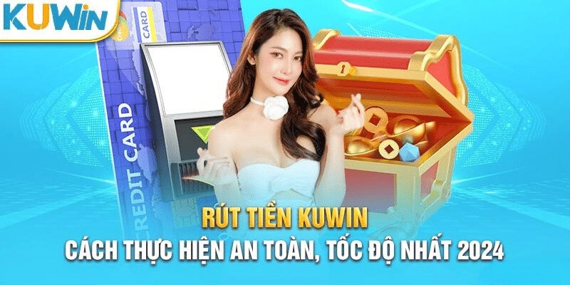 Hướng dẫn rút tiền Kuwin an toàn và hiệu quả
