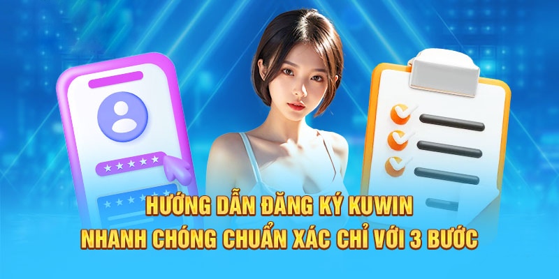 Mở tài khoản KUWIN trở thành người chơi chính thức 